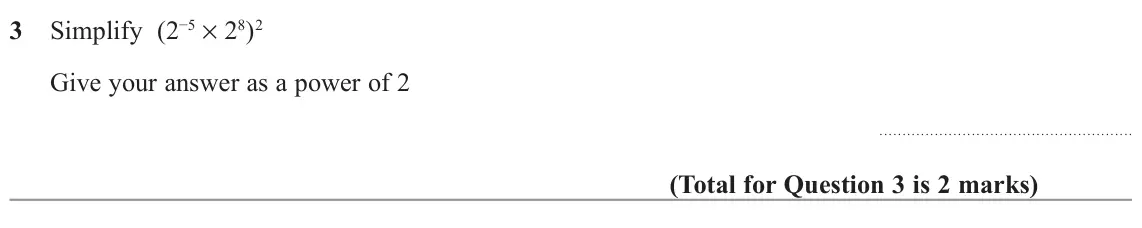 November 2022 Paper 1H, question 3: Simplify (2−5 × 28)2 Give your answer as a power of 2
