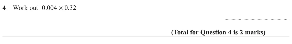 November 2022 Paper 1H, question 4: Work out 0.004 × 0.32