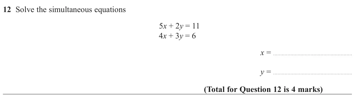 November 2022 Paper 1H, question 12: Solve the simultaneous equations 5x + 2y = 11 4x + 3y = 6 x = y =