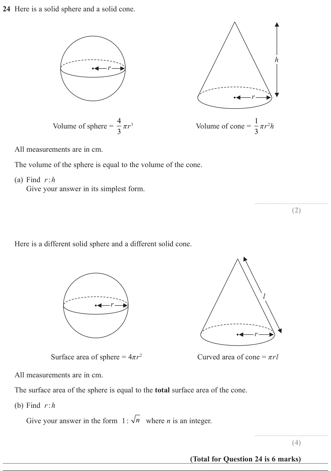 November 2022 Paper 1H, question 24: Here is a solid sphere and a solid cone. h r r Volume of sphere = 4 Volume of cone = 1 3 πr3 3 πr2h All measurements are in cm. The volume of the sphere is equa