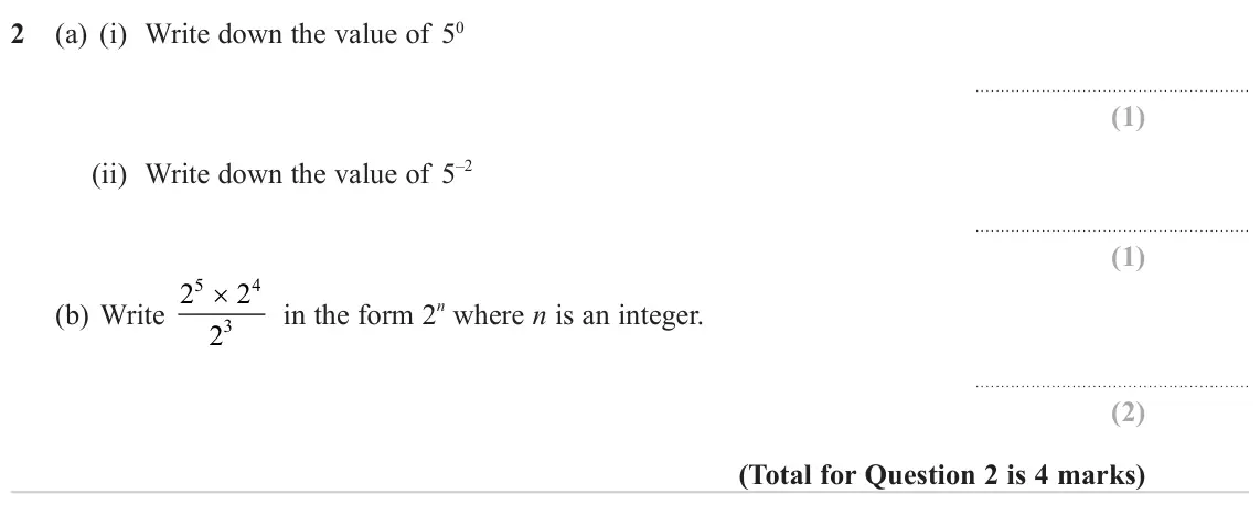 November 2023 Paper 1H, question 2: (a) (i) Write down the value of 50 (ii) Write down the value of 5–2 5 4 (b) Write 2 × 2 in the form 2n where n is an integer. 3 2
