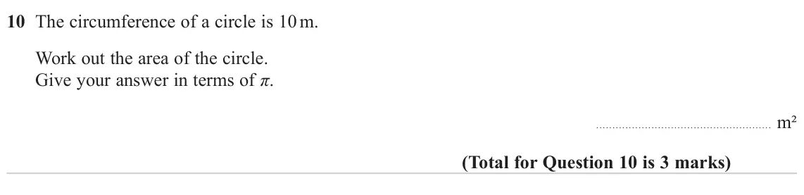 November 2023 Paper 1H, question 10: The circumference of a circle is 10 m. Work out the area of the circle. Give your answer in terms of π. m²