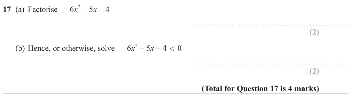 November 2023 Paper 1H, question 17: (a) Factorise 6x2 – 5x – 4 (b) Hence, or otherwise, solve 6x2 – 5x – 4 < 0
