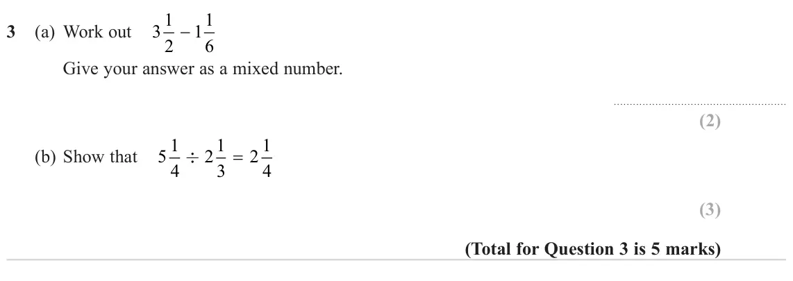 November 2024 Paper 1H, question 3: (a) Work out 3 1 11 − 2 6 Give your answer as a mixed number. (b) Show that 5 1 2 1 2 1 = ÷ 4 3 4