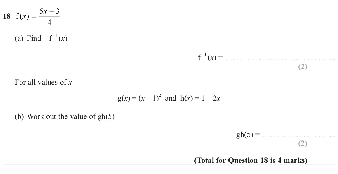 November 2024 Paper 1H, question 18: f ( ) x 4 –1 (x) (a) Find f f –1 (x) = For all values of x 2 and h(x) = 1 – 2x g(x) = (x – 1) (b) Work out the value of gh gh =