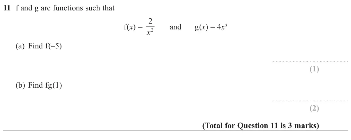 June 2018 Paper 2H, question 11: f and g are functions such that f(x) = 2 2x and g(x) = 4x3 (a) Find f(–5) (b) Find fg