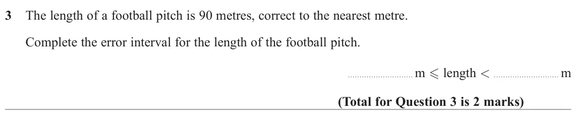 June 2022 Paper 2H, question 3: The length of a football pitch is 90 metres, correct to the nearest metre. Complete the error interval for the length of the football pitch. m length < m