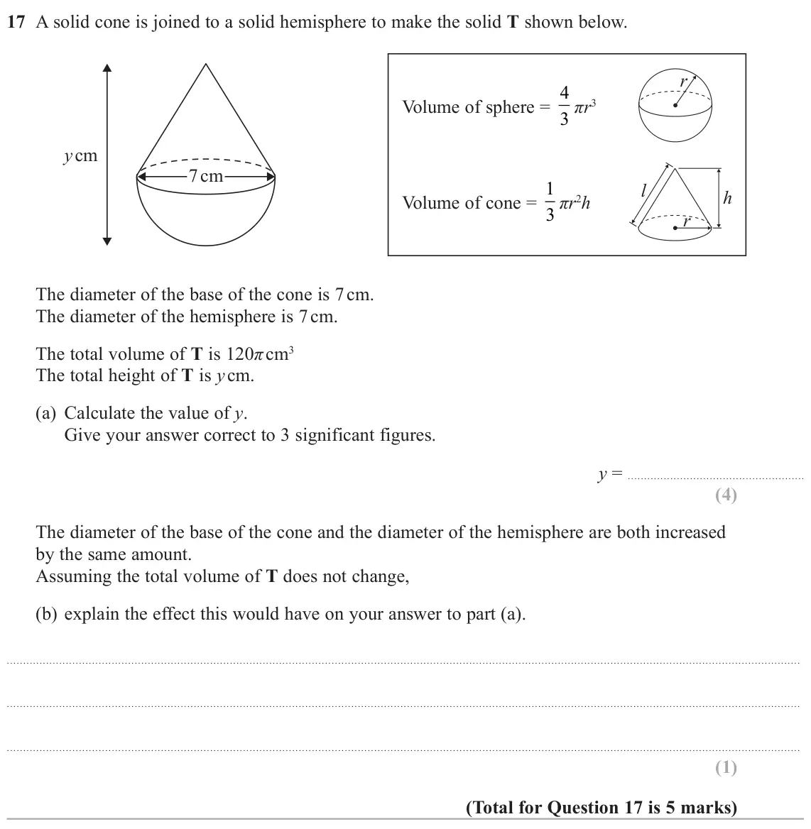 June 2022 Paper 2H, question 17: A solid cone is joined to a solid hemisphere to make the solid T shown below. r Volume of sphere = 4 3 πr3 y cm 7 cm Volume of cone = 1 l h 3 πr2h r The diamete