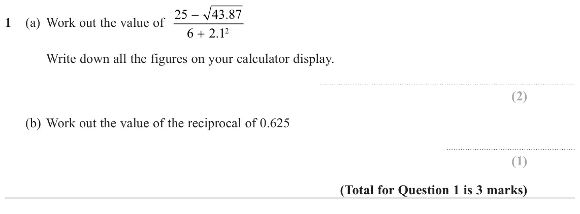 June 2023 Paper 2H, question 1: (a) Work out the value of 25 43 87 . 6 2 12 . Write down all the figures on your calculator display. (b) Work out the value of the reciprocal of 0.625