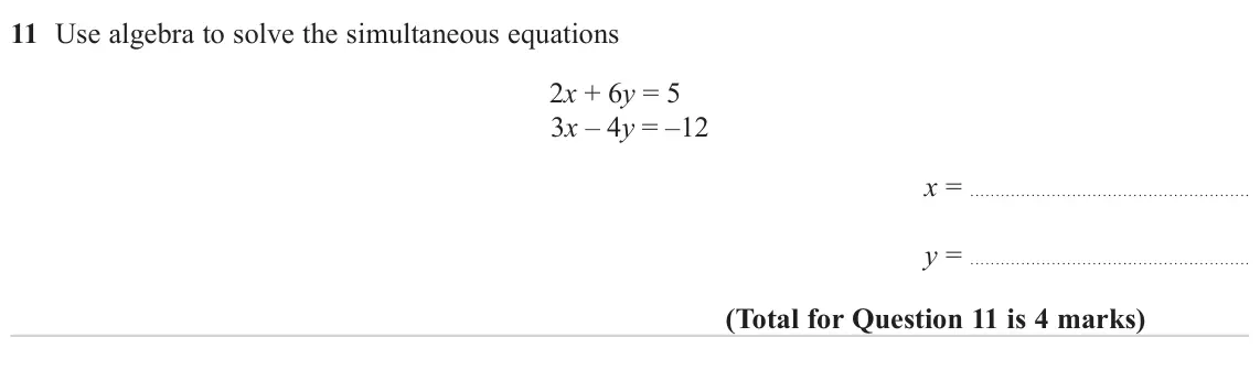 June 2023 Paper 2H, question 11: Use algebra to solve the simultaneous equations 2x + 6y = 5 3x – 4y = –12 x = y =