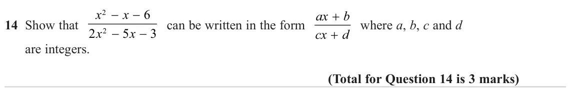 June 2023 Paper 2H, question 14: Show that x − x − 6 2 can be written in the form ax + b where a, b, c and d x x 2 − 5 − 3 cx d 2 + are integers.