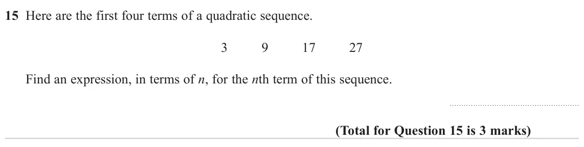 June 2023 Paper 2H, question 15: Here are the first four terms of a quadratic sequence. 3 9 17 27 Find an expression, in terms of n, for the nth term of this sequence.