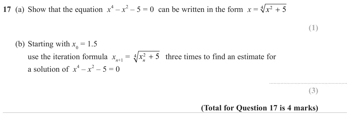 June 2023 Paper 2H, question 17: (a) Show that the equation x + 4 5 (b) Starting with x0 = 1.5 use the iteration formula xn+1 = xn + 5 three times to find an estimate for 2 4 4 – x 2 – 5 = 0 a 