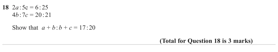June 2023 Paper 2H, question 18: 2a : 5c = 6 : 25 4b : 7c = 20 : 21 Show that a + b : b + c = 17 : 20