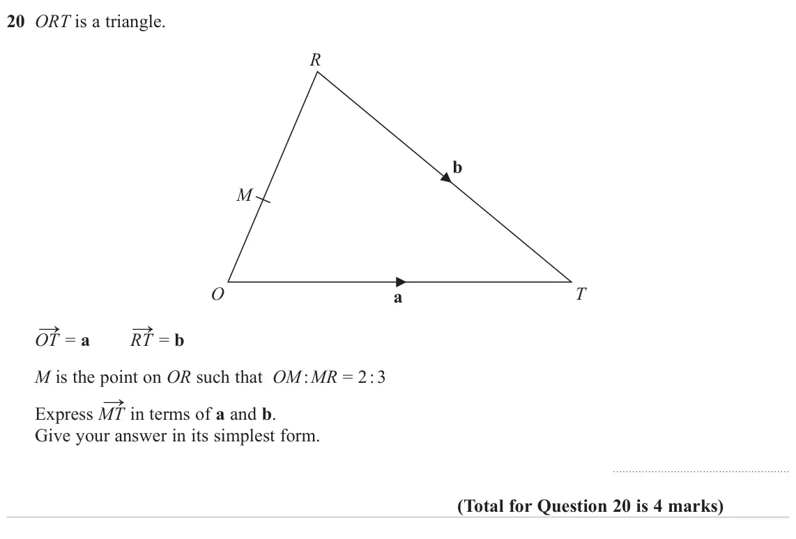 June 2023 Paper 2H, question 20: ORT is a triangle. R b M O T a → = a RT → = b OT M is the point on OR such that OM : MR = 2 : 3 → in terms of a and b. Express MT Give your answer in its simple