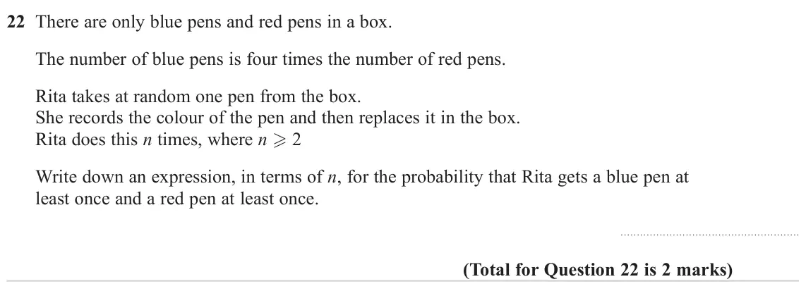June 2023 Paper 2H, question 22: There are only blue pens and red pens in a box. The number of blue pens is four times the number of red pens. Rita takes at random one pen from the box. She rec