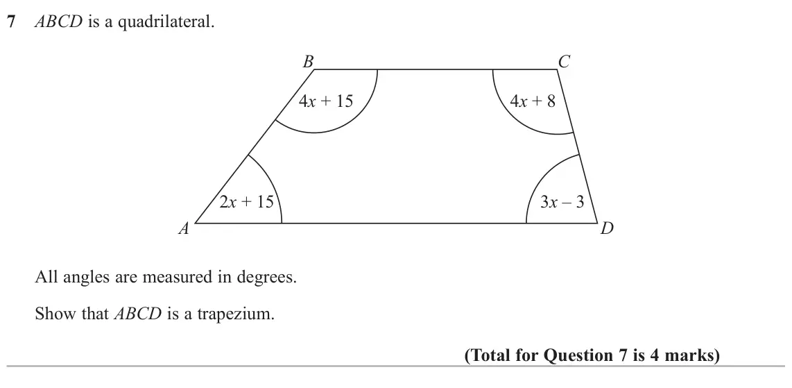 June 2024 Paper 2H, question 7: ABCD is a quadrilateral. B C 4x + 15 4x + 8 2x + 15 3x – 3 A D All angles are measured in degrees. Show that ABCD is a trapezium.
