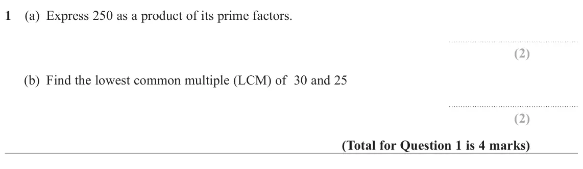 June 2025 Paper 2H, question 1: (a) Express 250 as a product of its prime factors. (b) Find the lowest common multiple (LCM) of 30 and 25