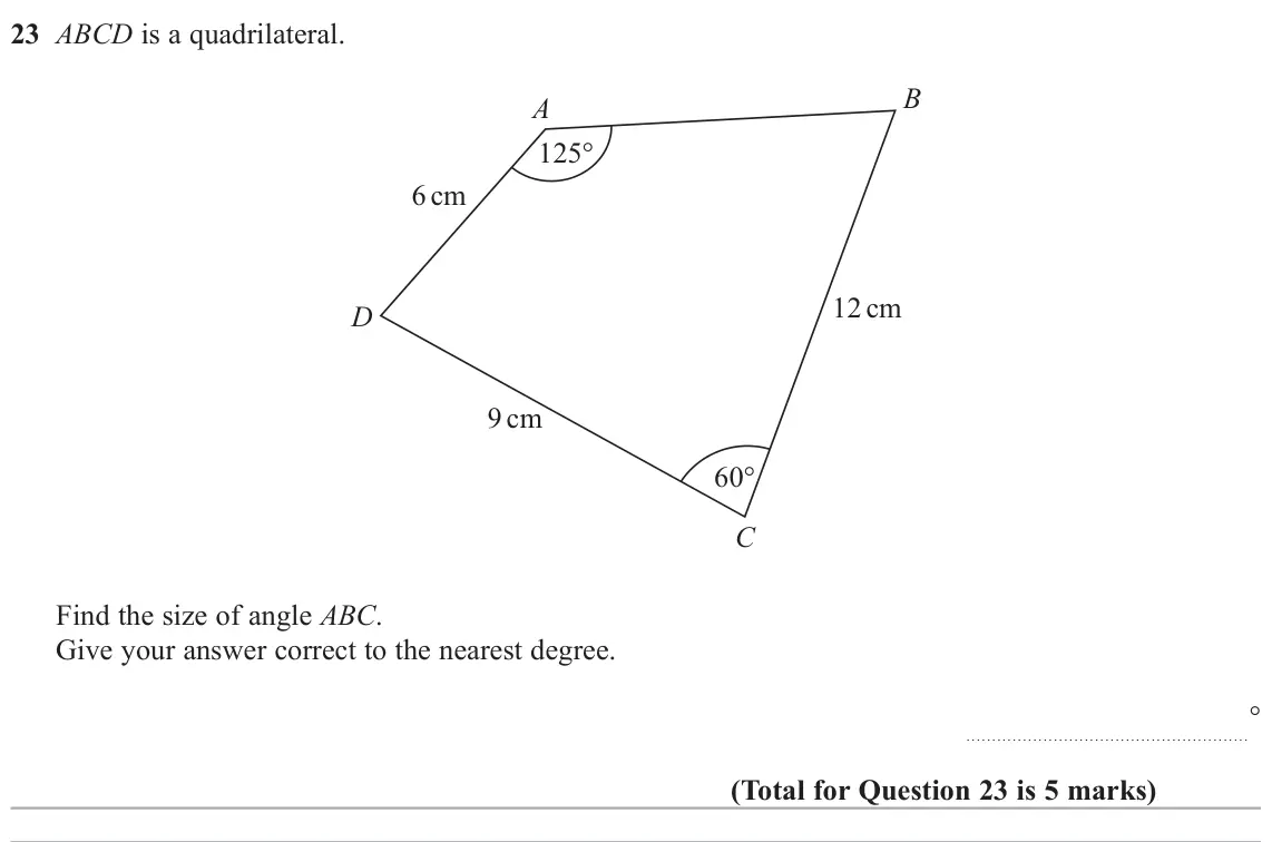June 2025 Paper 2H, question 23: ABCD is a quadrilateral. B A 125 6 cm 12 cm D 9 cm 60 C Find the size of angle ABC. Give your answer correct to the nearest degree. °