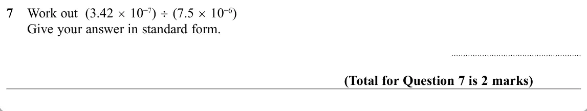 November 2019 Paper 2H, question 7: Work out (3.42 10 ) (7.5 10 ) Give your answer in standard form.