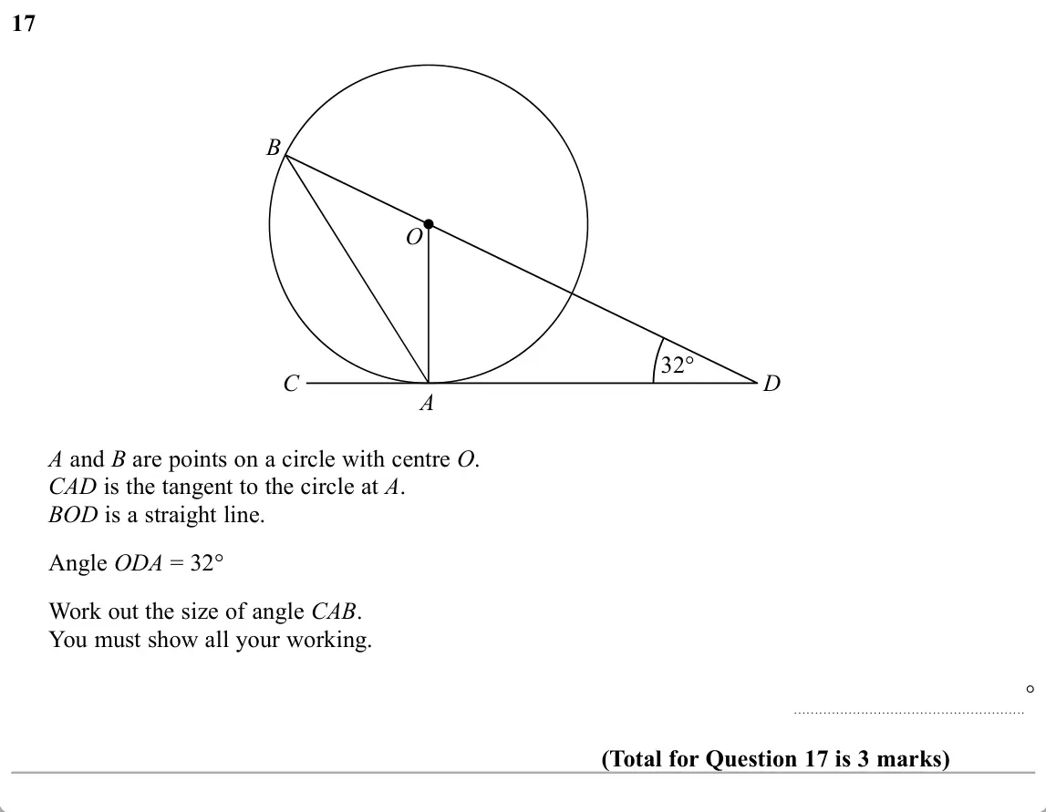 November 2019 Paper 2H, question 17: B O 32° C D A A and B are points on a circle with centre O. CAD is the tangent to the circle at A. BOD is a straight line. Angle ODA = 32° Work out the size of