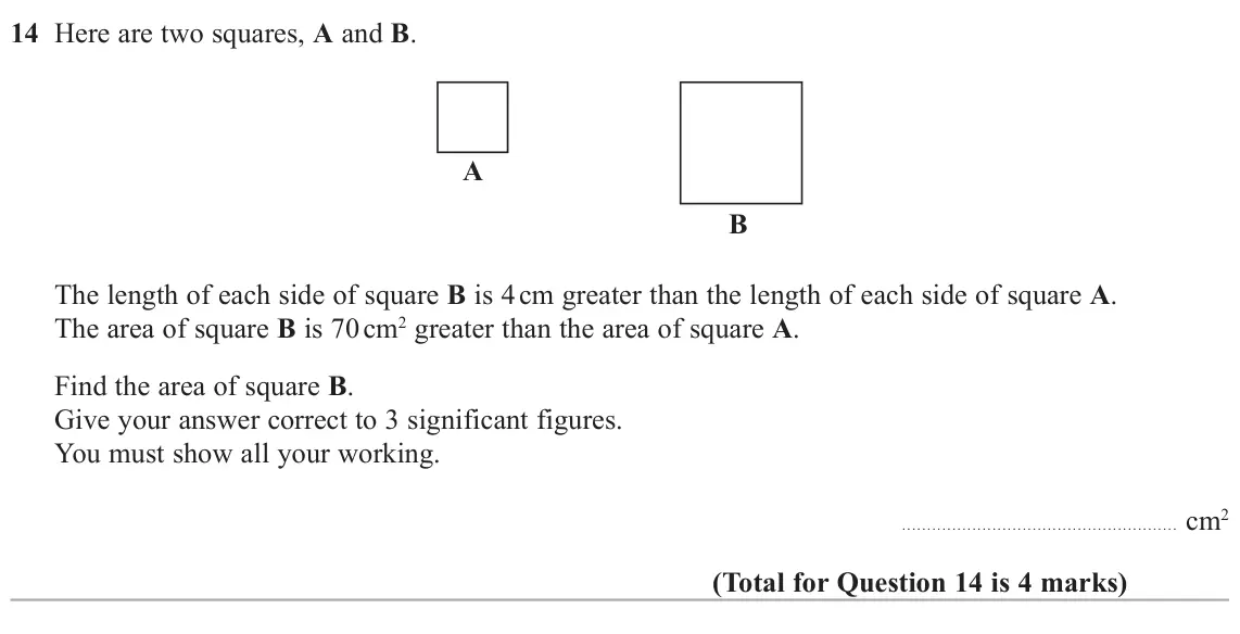 November 2020 Paper 2H, question 14: Here are two squares, A and B. A B The length of each side of square B is 4 cm greater than the length of each side of square A. The area of square B is 70 cm2