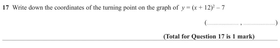 November 2020 Paper 2H, question 17: Write down the coordinates of the turning point on the graph of y = (x + 12)2 – 7 ( , )