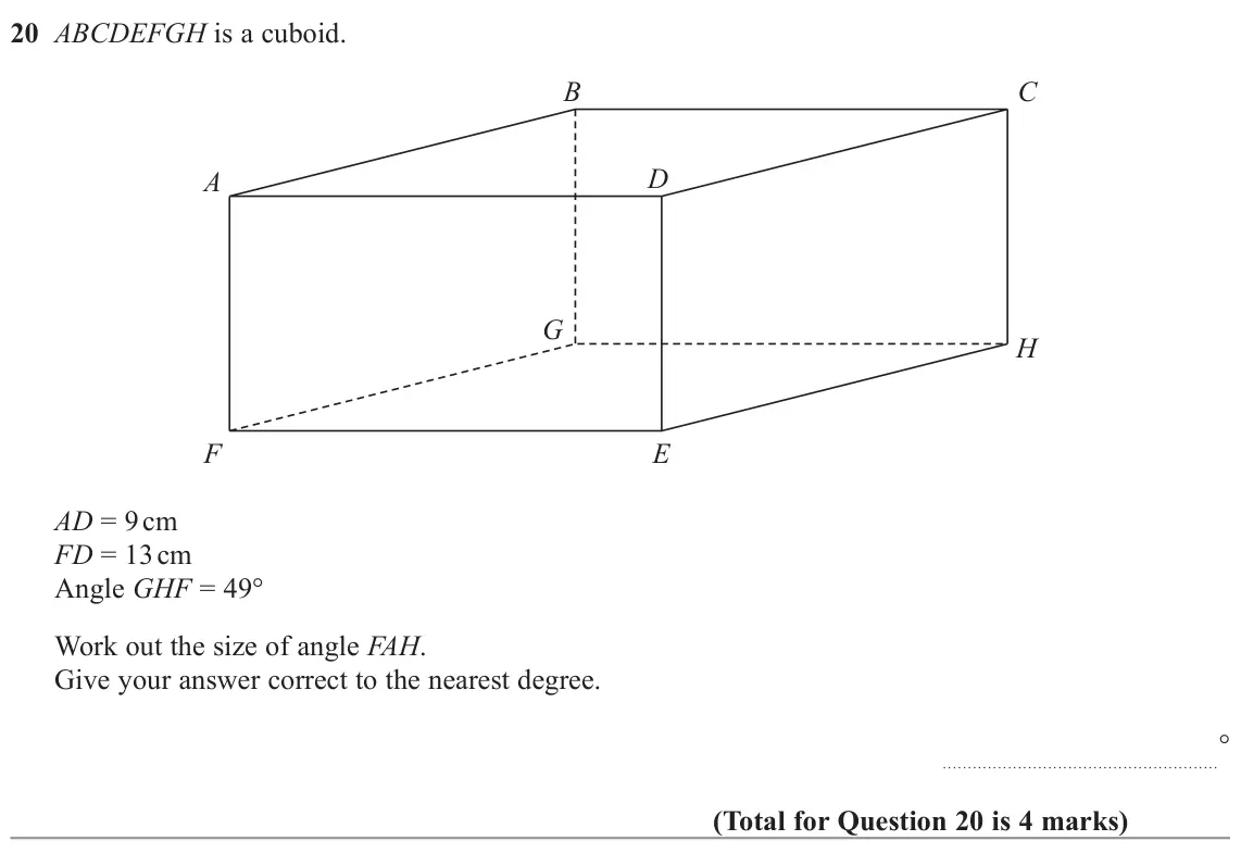 November 2022 Paper 2H, question 20: ABCDEFGH is a cuboid. B C D A G H F E AD = 9 cm FD = 13 cm Angle GHF = 49° Work out the size of angle FAH. Give your answer correct to the nearest degree. °