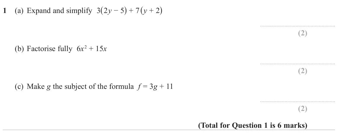 November 2023 Paper 2H, question 1: (a) Expand and simplify 3(2y − 5) + 7 (y + 2) (b) Factorise fully 6x2 + 15x (c) Make g the subject of the formula f = 3g + 11