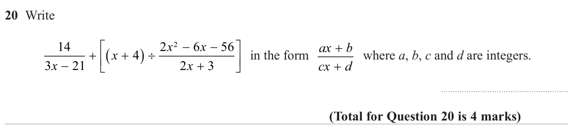 November 2023 Paper 2H, question 20: Write x x 14  2 6 56   in the form ax + b 2  x 4 where a, b, c and d are integers.  x x 3 21 2 3 cx + d