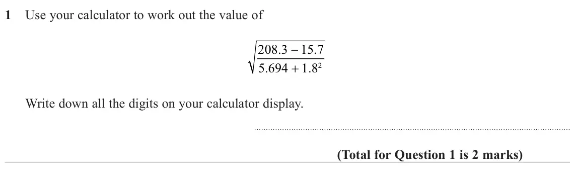 November 2024 Paper 2H, question 1: Use your calculator to work out the value of 208 3 . 15 7 . 5 694 . 1 82 . Write down all the digits on your calculator display.