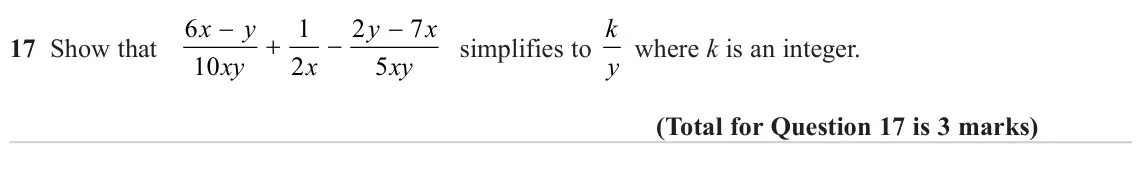 November 2024 Paper 2H, question 17: Show that 6 x y 1 2 y 7 x simplifies to k y where k is an integer. xy x xy 10 2 5