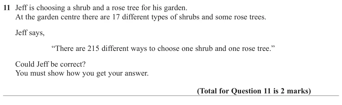 June 2017 Paper 3H, question 11: Jeff is choosing a shrub and a rose tree for his garden. At the garden centre there are 17 different types of shrubs and some rose trees. Jeff says, “There are