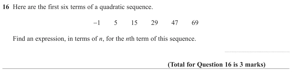 June 2019 Paper 3H, question 16: Here are the first six terms of a quadratic sequence. 1 5 15 29 47 69 Find an expression, in terms of n, for the nth term of this sequence.