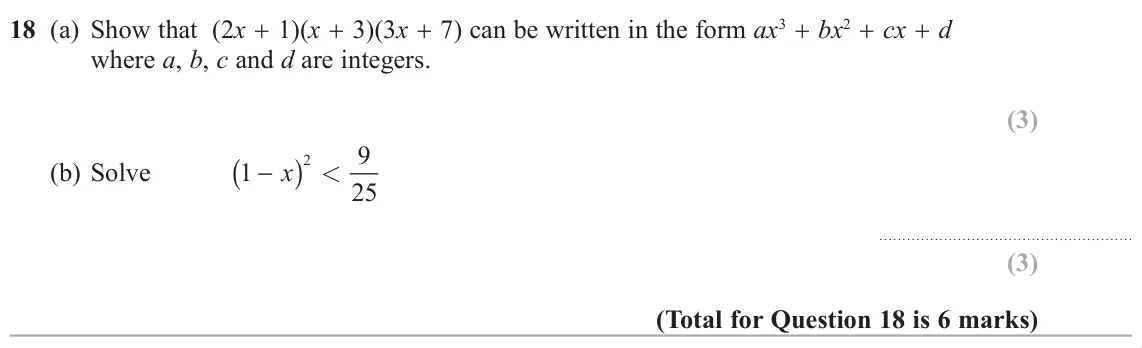 June 2019 Paper 3H, question 18: (a) Show that (2x  1)(x  3)(3x  7) can be written in the form ax3  bx2  cx  d where a, b, c and d are integers. 9 2 ( ) (b) Solve 1 x − 25