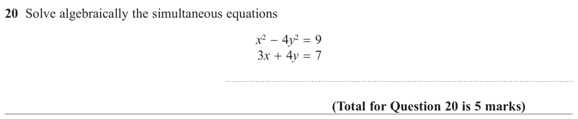 June 2019 Paper 3H, question 20: Solve algebraically the simultaneous equations x2  4y2 9 3x  4y 7