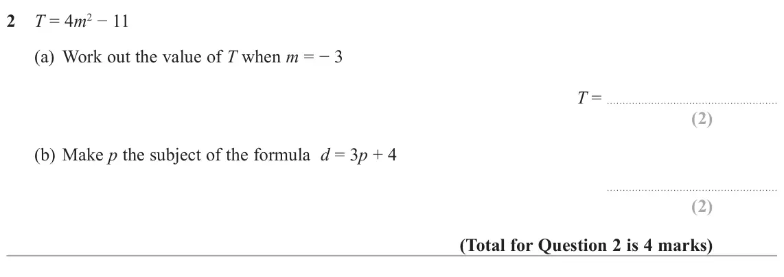 June 2022 Paper 3H, question 2: T = 4m2 − 11 (a) Work out the value of T when m = − 3 T = (b) Make p the subject of the formula d = 3p + 4