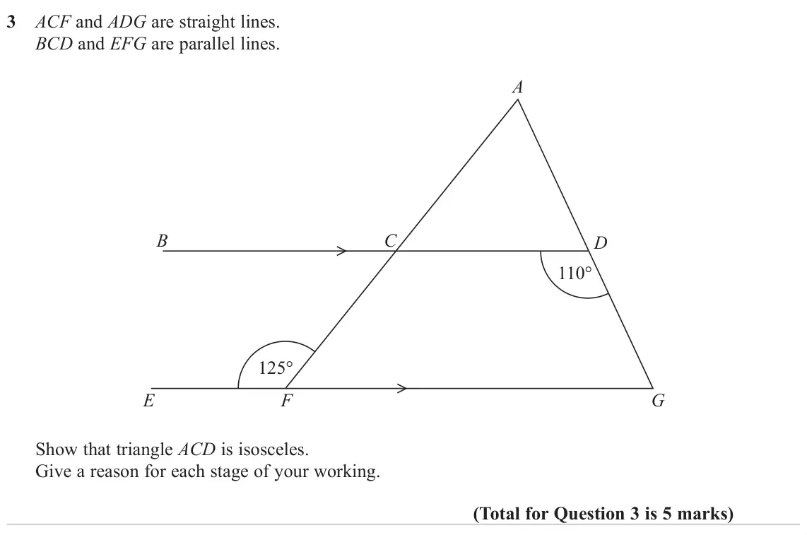 June 2023 Paper 3H, question 3: ACF and ADG are straight lines. BCD and EFG are parallel lines. A B C D 110° 125° E F G Show that triangle ACD is isosceles. Give a reason for each stage of you