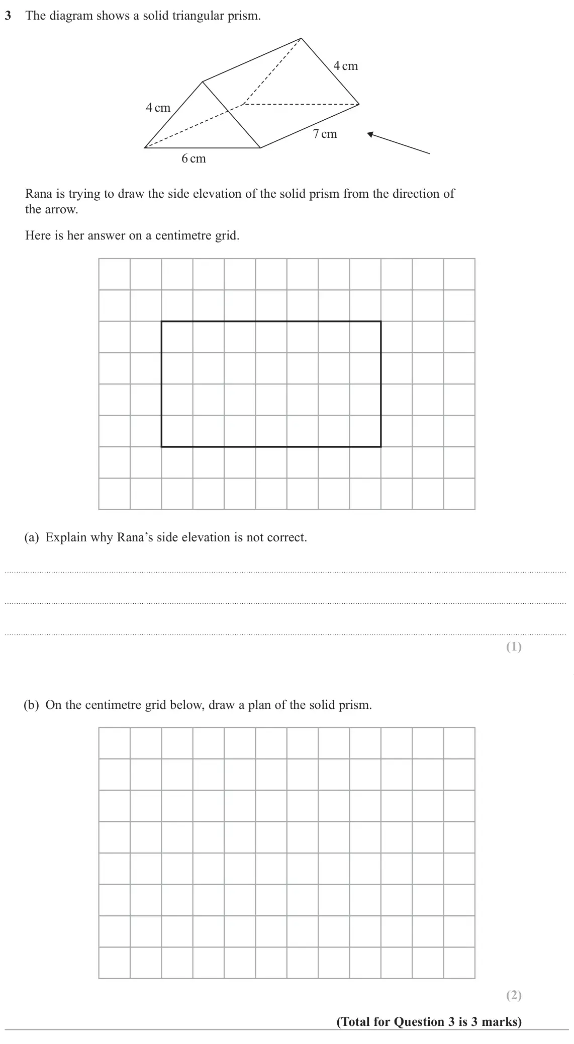 June 2024 Paper 3H, question 3: The diagram shows a solid triangular prism. 4 cm 4 cm 7 cm 6 cm Rana is trying to draw the side elevation of the solid prism from the direction of the arrow. He