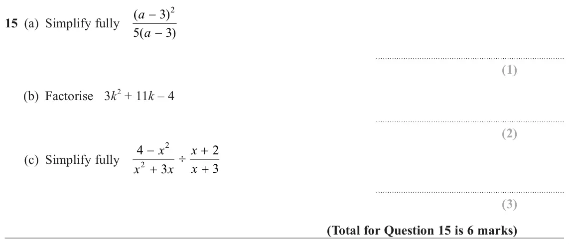 June 2024 Paper 3H, question 15: (a) Simplify fully ( a − 3 ) a 5 ( − 3 ) 2 + 11k – 4 (b) Factorise 3k 2 x x (c) Simplify fully 4 2 2 x x 3 x 3