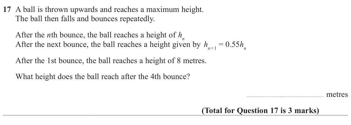 June 2024 Paper 3H, question 17: A ball is thrown upwards and reaches a maximum height. The ball then falls and bounces repeatedly. After the nth bounce, the ball reaches a height of hn After t