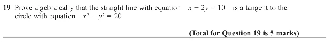 November 2017 Paper 3H, question 19: Prove algebraically that the straight line with equation xíy = 10 is a tangent to the circle with equation x௘2 + y௘2 = 20
