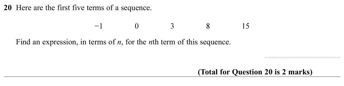 November 2019 Paper 3H, question 20: Here are the first five terms of a sequence. Find an expression, in terms of n, for the nth term of this sequence.