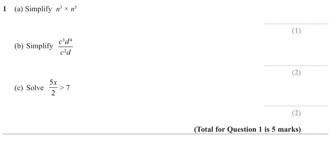 November 2020 Paper 3H, question 1: (a) Simplify n3 × n5 . (b) Simplify c d 3 4 c d 2 . x > 7 (c) Solve 5 2