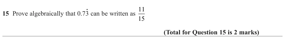 November 2020 Paper 3H, question 15: Prove algebraically that 0.73· can be written as 11 15
