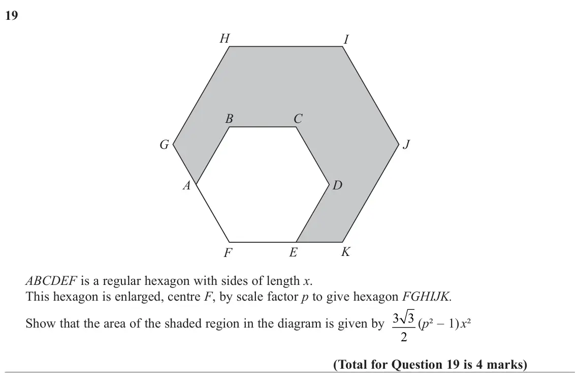 November 2020 Paper 3H, question 19: H I B C G J A D K F E ABCDEF is a regular hexagon with sides of length x. This hexagon is enlarged, centre F, by scale factor p to give hexagon FGHIJK. Show tha