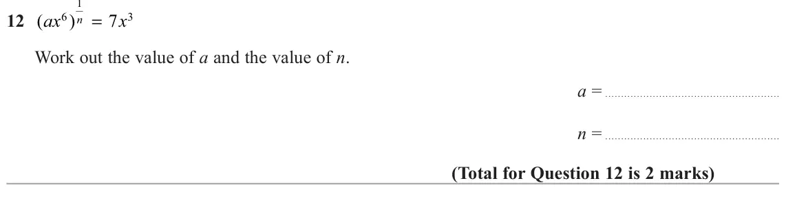 November 2021 Paper 3H, question 12: ( ax x = n 6 ) 7 3 Work out the value of a and the value of n. a = n =