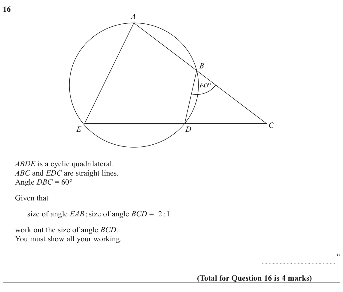 November 2022 Paper 3H, question 16: A B 60° C E D ABDE is a cyclic quadrilateral. ABC and EDC are straight lines. Angle DBC = 60° Given that size of angle EAB : size of angle BCD = 2 : 1 work out