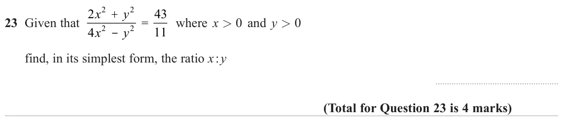 November 2023 Paper 3H, question 23: Given that 2 43 = where x > 0 and y > 0 2 2 4 x - y 11 find, in its simplest form, the ratio x : y