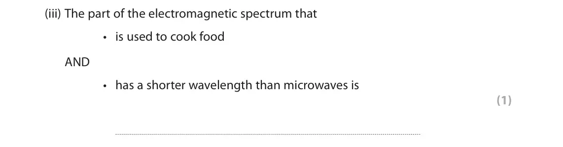 June 2022 Paper 1 Foundation, question 1(b)(iii): The part of the electromagnetic spectrum that • is used to cook food AND • has a shorter wavelength than microwaves is (1)
